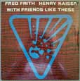 FRED FRITH & HENRY KAISER「WITH FRIENDS LIKE THESE」
