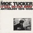 MOE TUCKER「I FEEL SO FAR AWAY ANTHOLOGY 1974-1998」